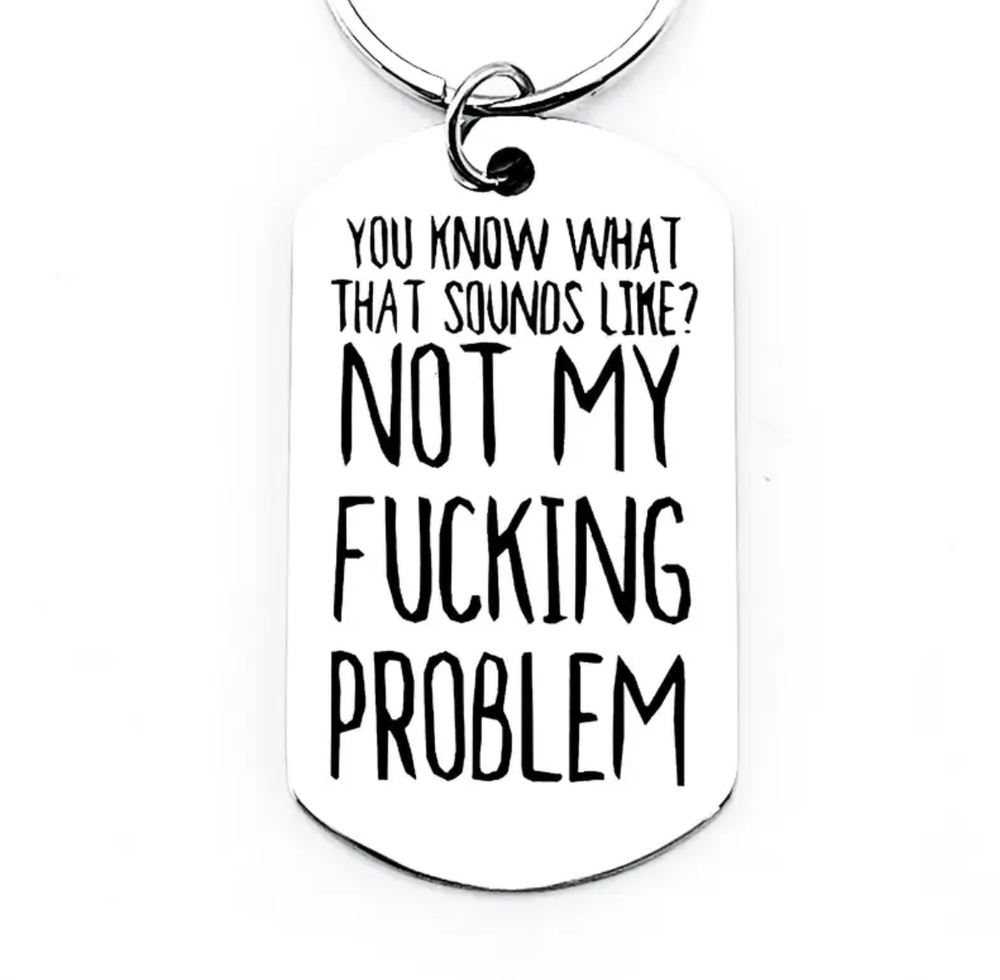 3/$25 You Know What That Sounds Like Not My F***ing Problem Stainless Keychain